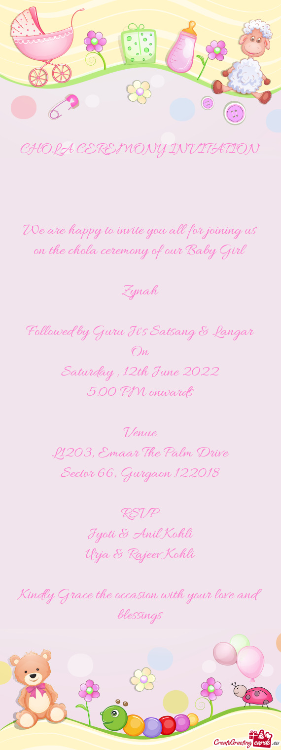 We are happy to invite you all for joining us on the chola ceremony of our Baby Girl