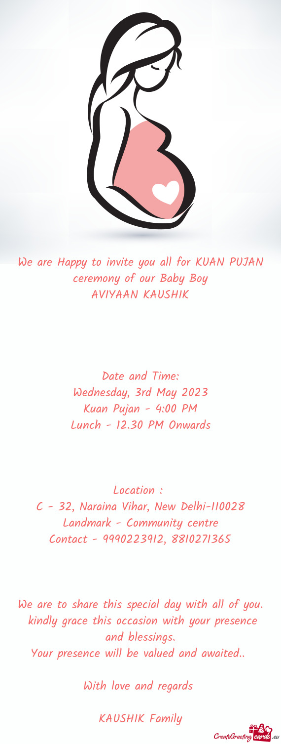 We are Happy to invite you all for KUAN PUJAN ceremony of our Baby Boy AVIYAAN KAUSHIK   Dat