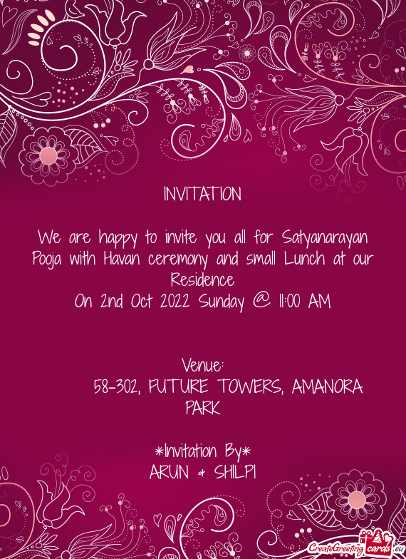 We are happy to invite you all for Satyanarayan Pooja with Havan ceremony and small Lunch at our Res