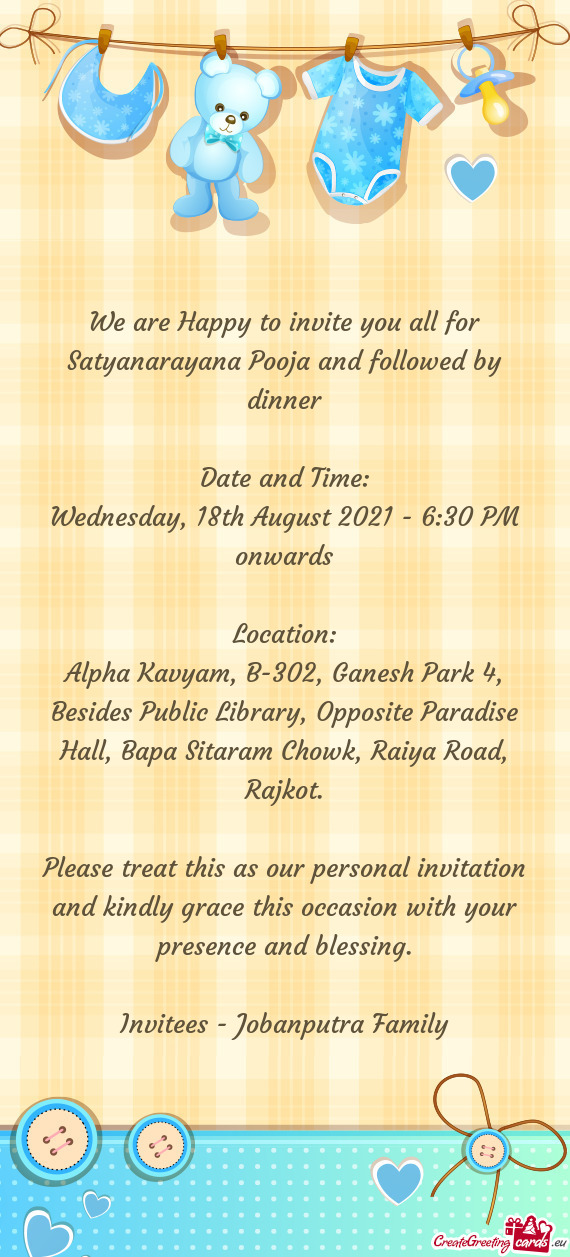 We are Happy to invite you all for Satyanarayana Pooja and followed by dinner