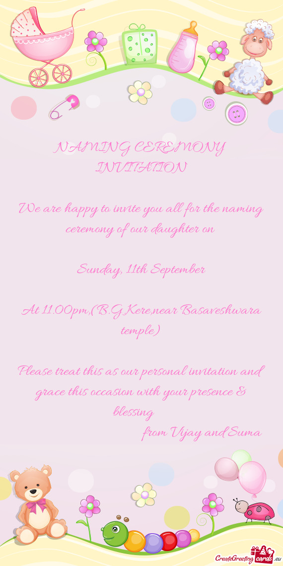 We are happy to invite you all for the naming ceremony of our daughter on