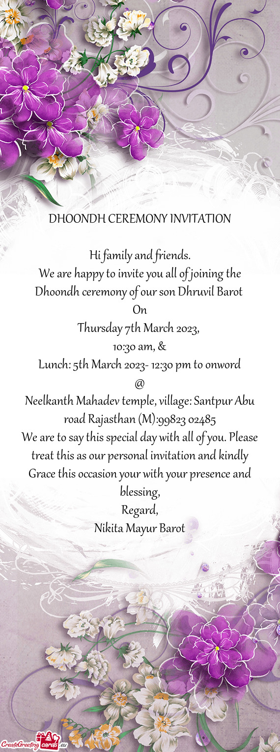We are happy to invite you all of joining the Dhoondh ceremony of our son Dhruvil Barot