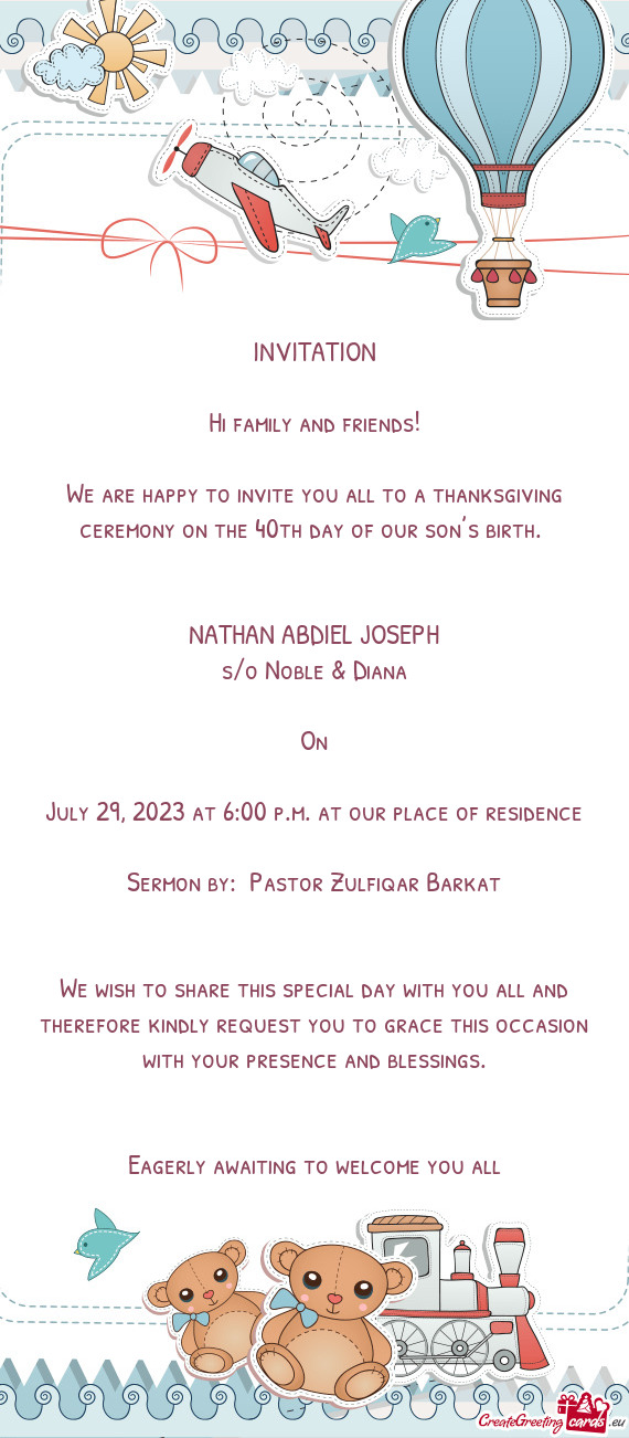 We are happy to invite you all to a thanksgiving ceremony on the 40th day of our son’s birth