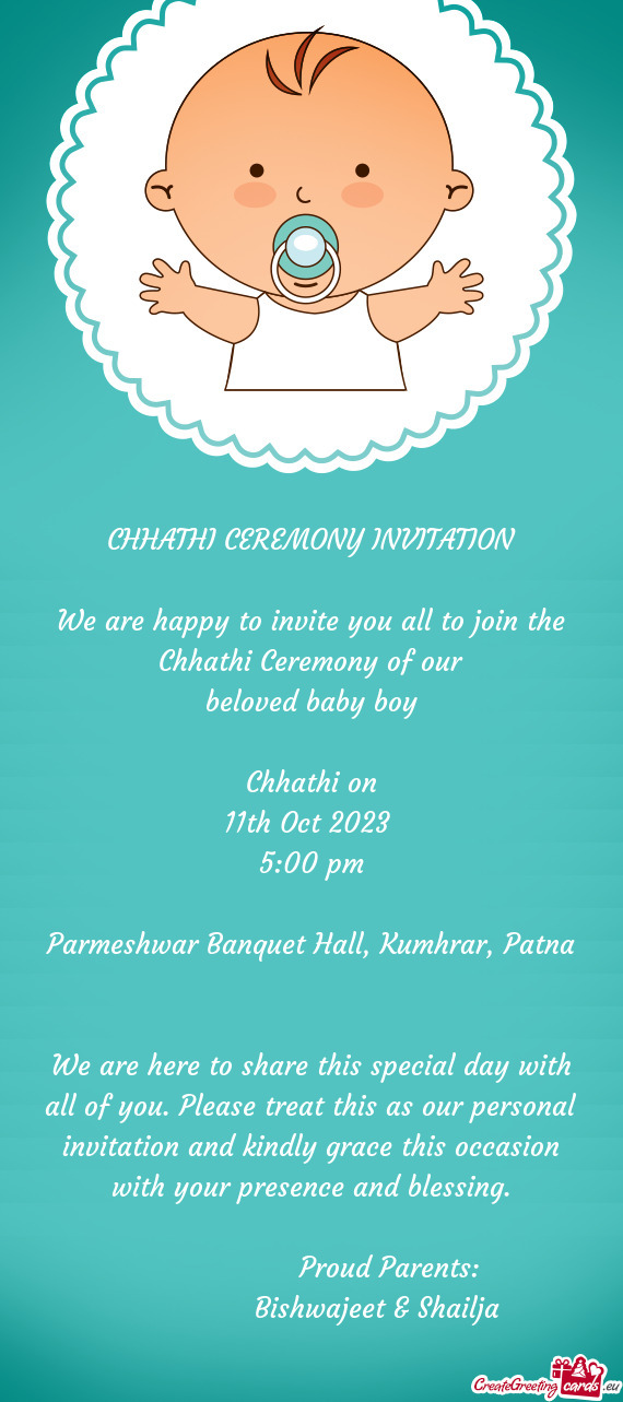 We are happy to invite you all to join the Chhathi Ceremony of our