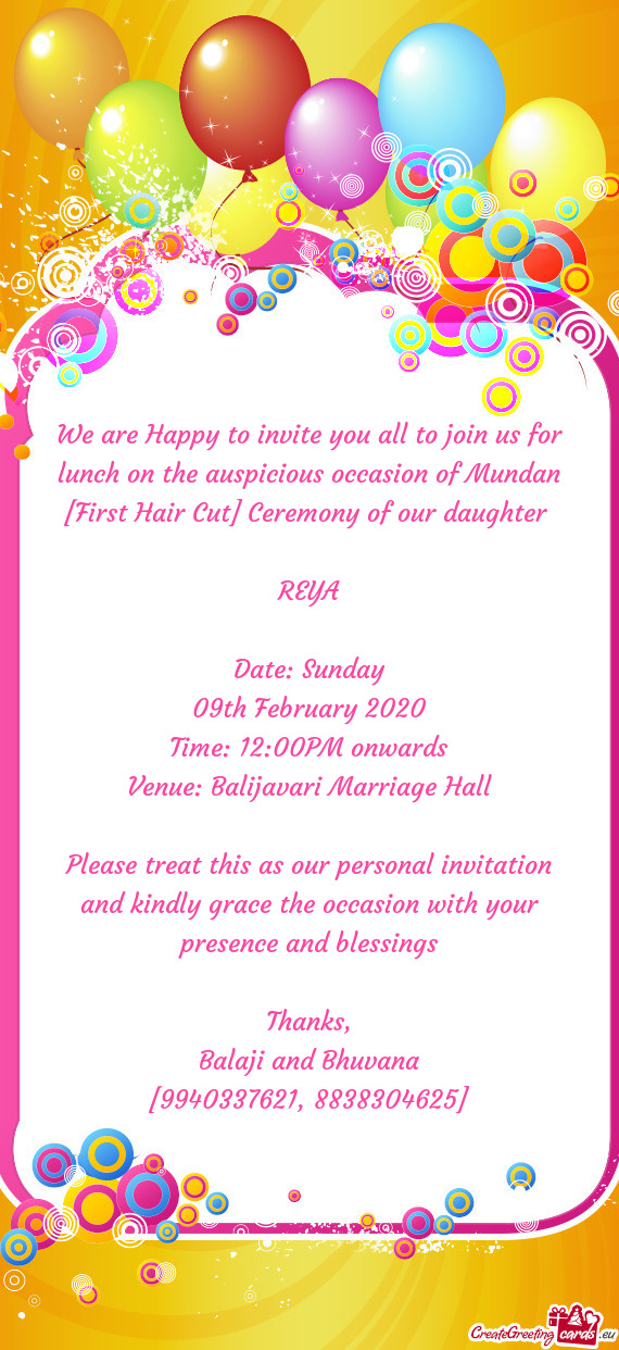 We are Happy to invite you all to join us for lunch on the auspicious occasion of Mundan [First Hair