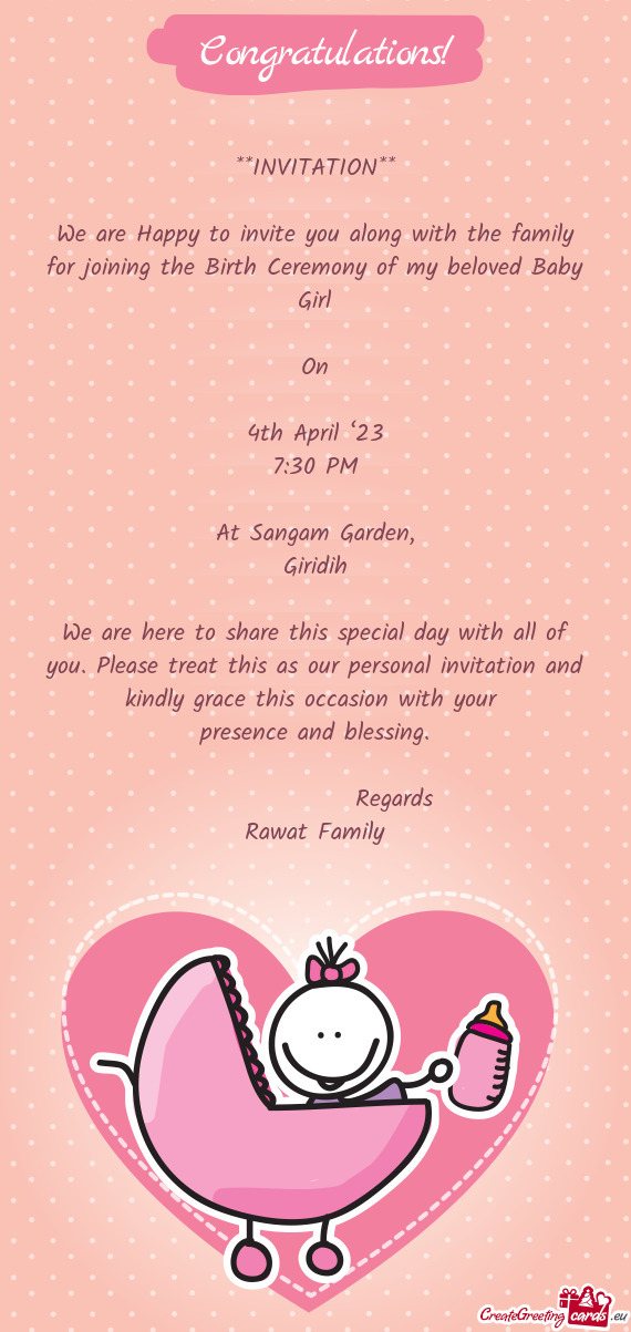 We are Happy to invite you along with the family for joining the Birth Ceremony of my beloved Baby G