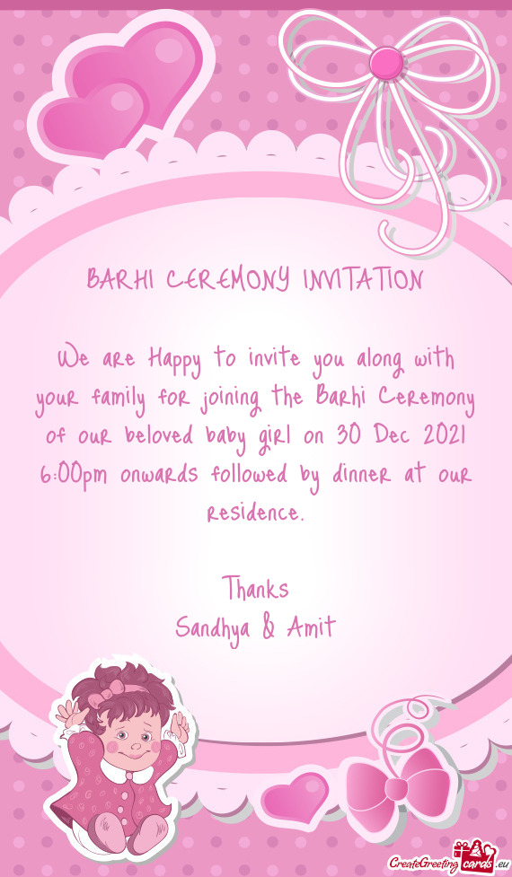 We are Happy to invite you along with your family for joining the Barhi Ceremony of our beloved baby