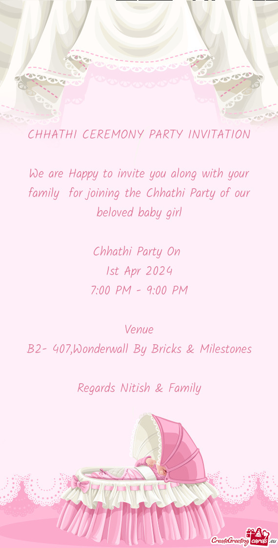 We are Happy to invite you along with your family for joining the Chhathi Party of our beloved baby