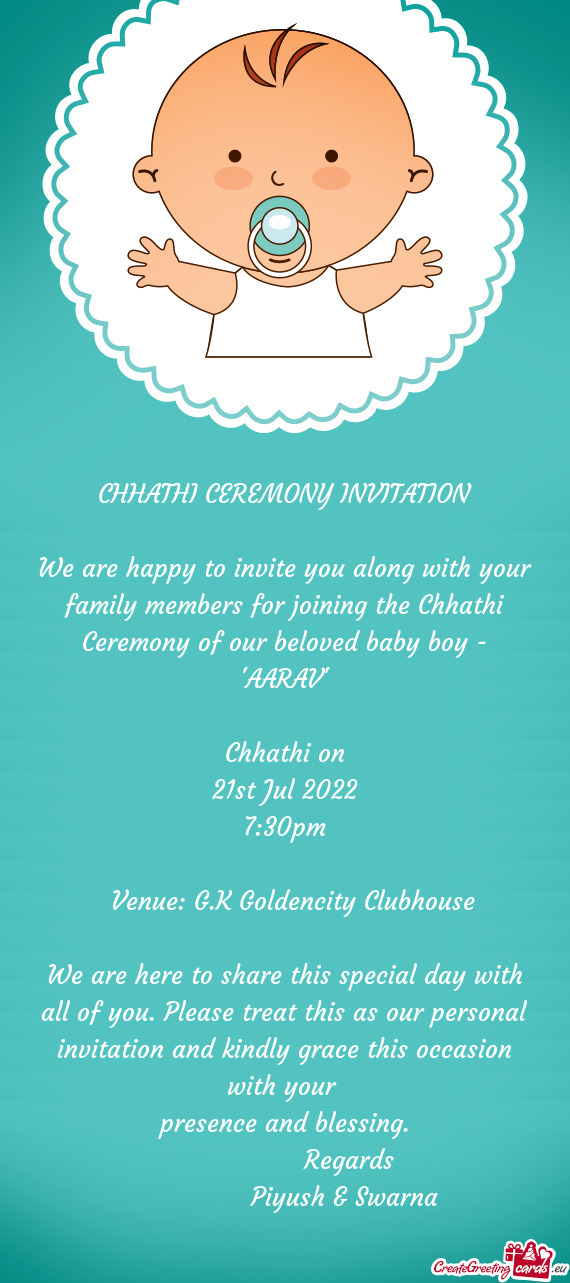 We are happy to invite you along with your family members for joining the Chhathi Ceremony of our be