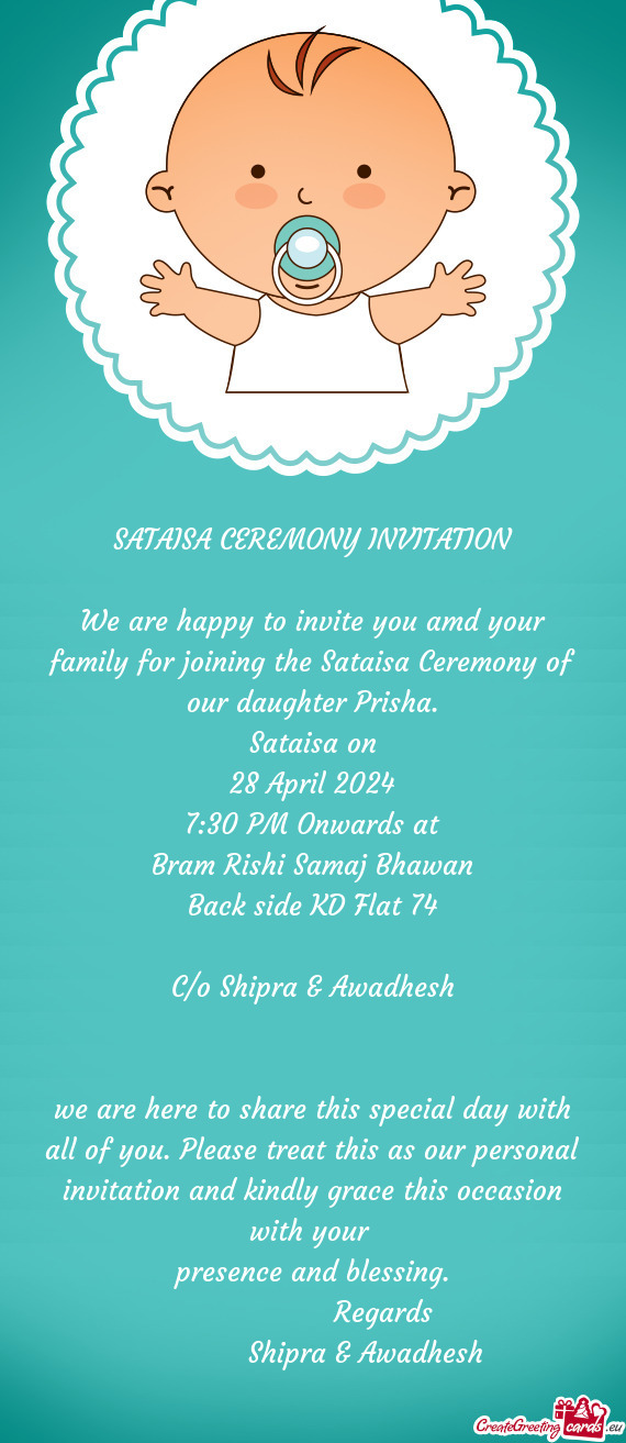 We are happy to invite you amd your family for joining the Sataisa Ceremony of our daughter Prisha