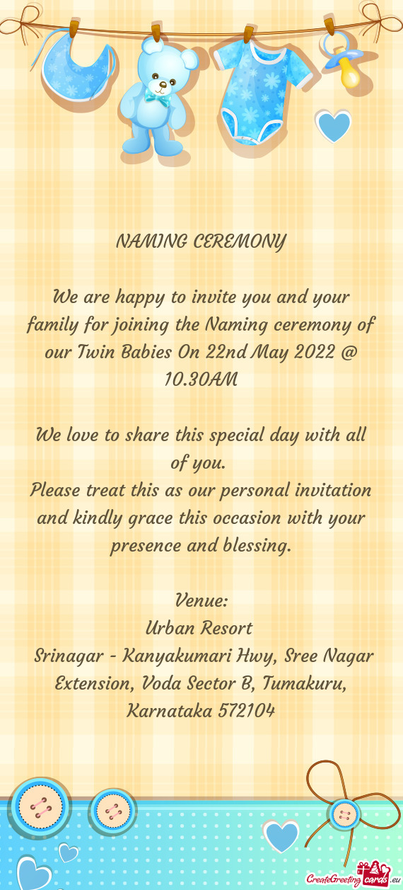 We are happy to invite you and your family for joining the Naming ceremony of our Twin Babies On 22n