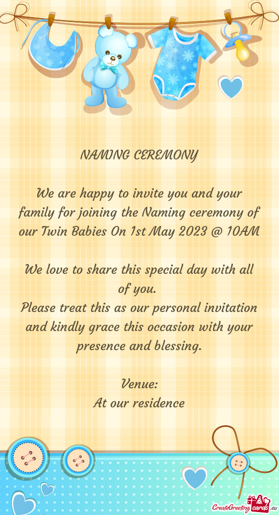 We are happy to invite you and your family for joining the Naming ceremony of our Twin Babies On 1st