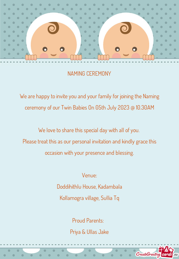 We are happy to invite you and your family for joining the Naming ceremony of our Twin Babies On 05t