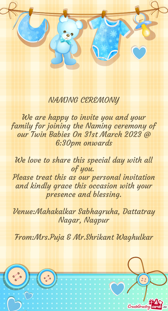 We are happy to invite you and your family for joining the Naming ceremony of our Twin Babies On 31s