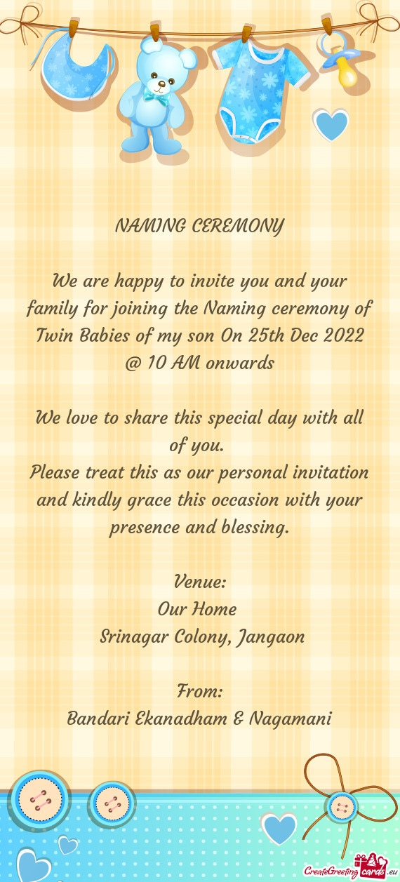 We are happy to invite you and your family for joining the Naming ceremony of Twin Babies of my son
