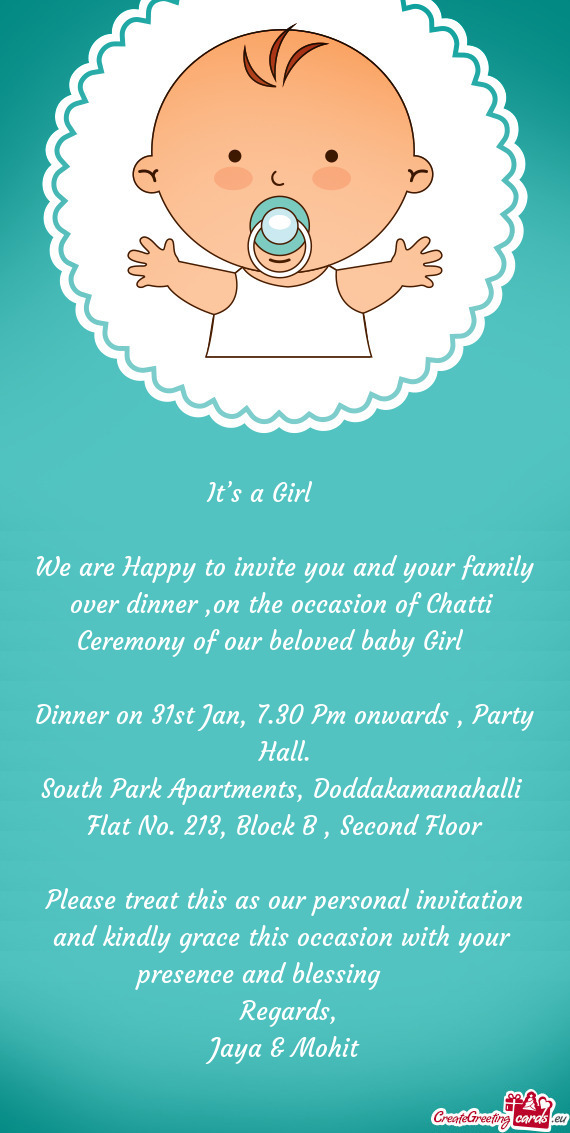 We are Happy to invite you and your family over dinner ,on the occasion of Chatti Ceremony of our b