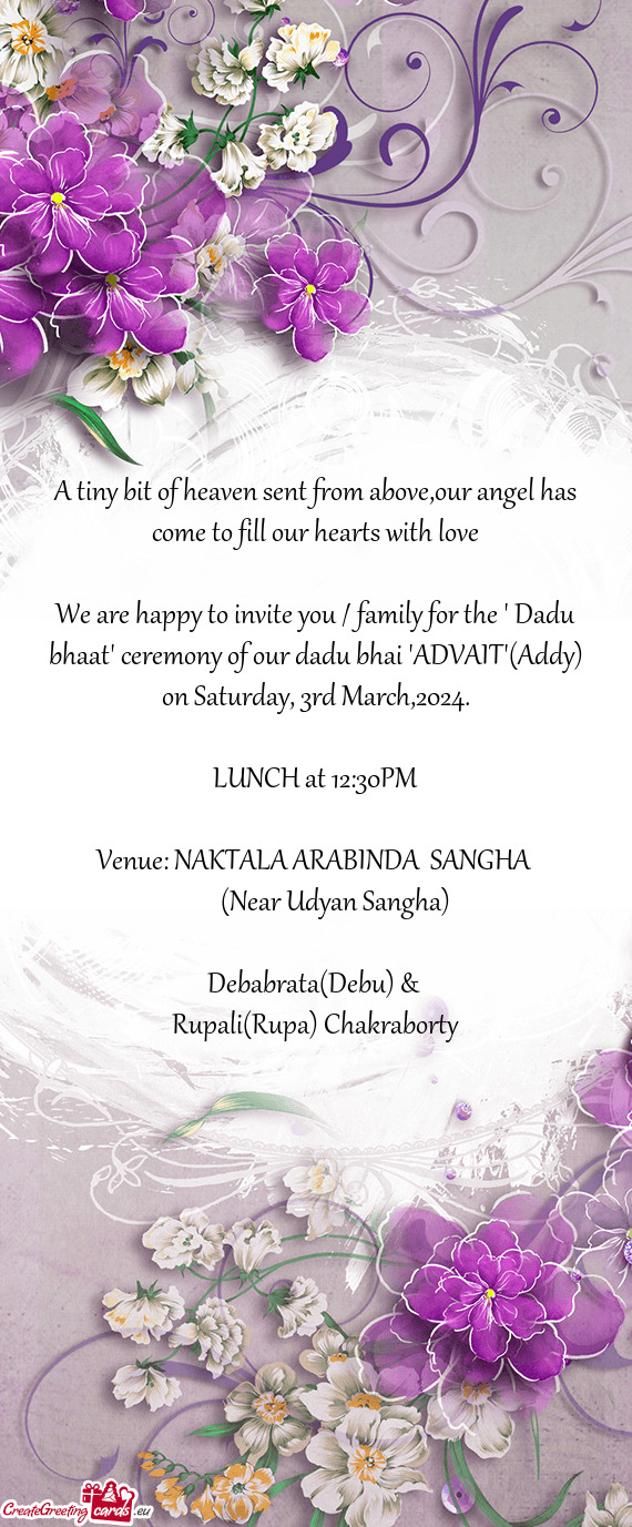 We are happy to invite you / family for the " Dadu bhaat" ceremony of our dadu bhai "ADVAIT"(Addy) o