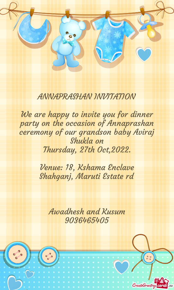 We are happy to invite you for dinner party on the occasion of Annaprashan ceremony of our grandson