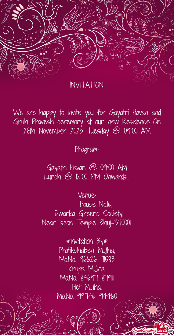 We are happy to invite you for Gayatri Havan and Gruh Pravesh ceremony at our new Residence On 28th