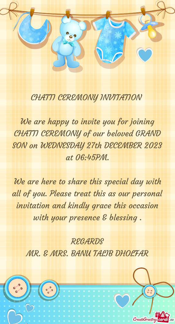 We are happy to invite you for joining CHATTI CEREMONY of our beloved GRAND SON on WEDNESDAY 27th DE