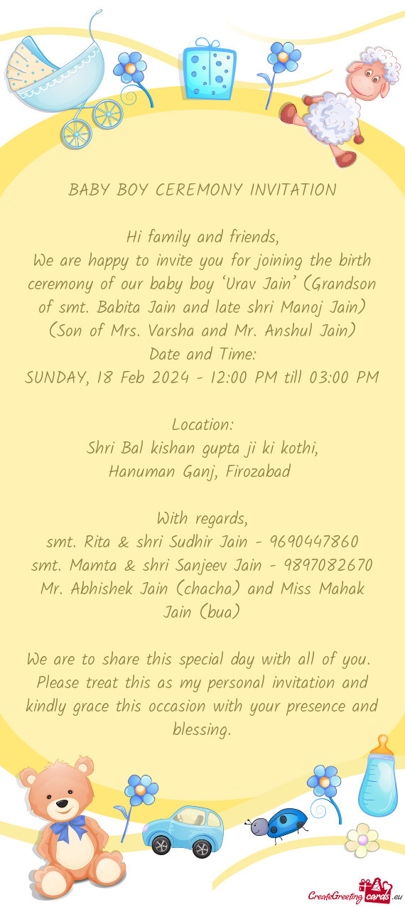 We are happy to invite you for joining the birth ceremony of our baby boy ‘Urav Jain’ (Grandson