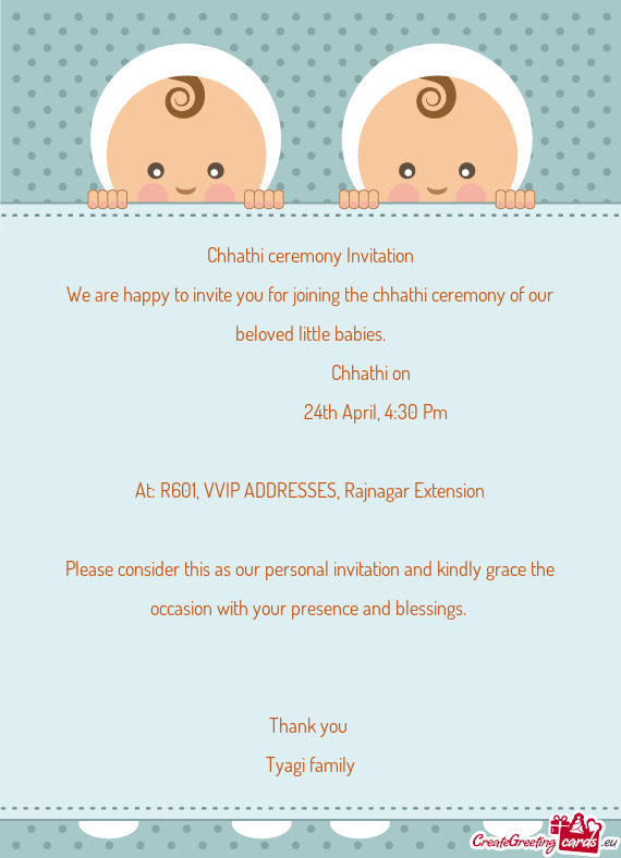 We are happy to invite you for joining the chhathi ceremony of our beloved little babies