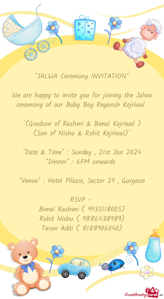 We are happy to invite you for joining the Jalwa ceremony of our Baby Boy Reyansh Kejriwal