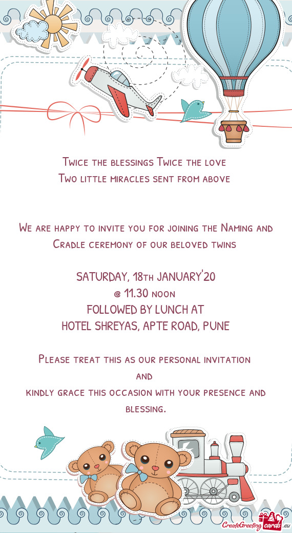We are happy to invite you for joining the Naming and Cradle ceremony of our beloved twins