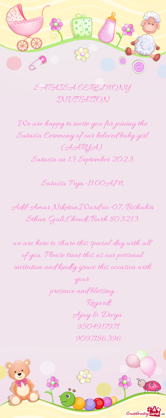 We are happy to invite you for joining the Sataisa Ceremony of our beloved baby girl (AARYA)