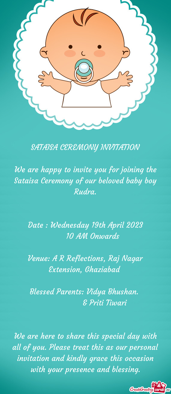 We are happy to invite you for joining the Sataisa Ceremony of our beloved baby boy Rudra
