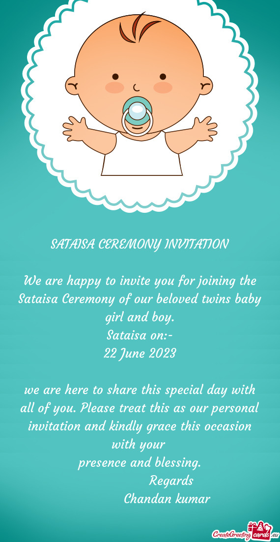 We are happy to invite you for joining the Sataisa Ceremony of our beloved twins baby girl and boy