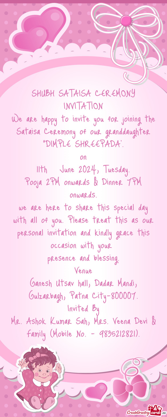 We are happy to invite you for joining the Sataisa Ceremony of our granddaughter “DIMPLE SHREEPADA