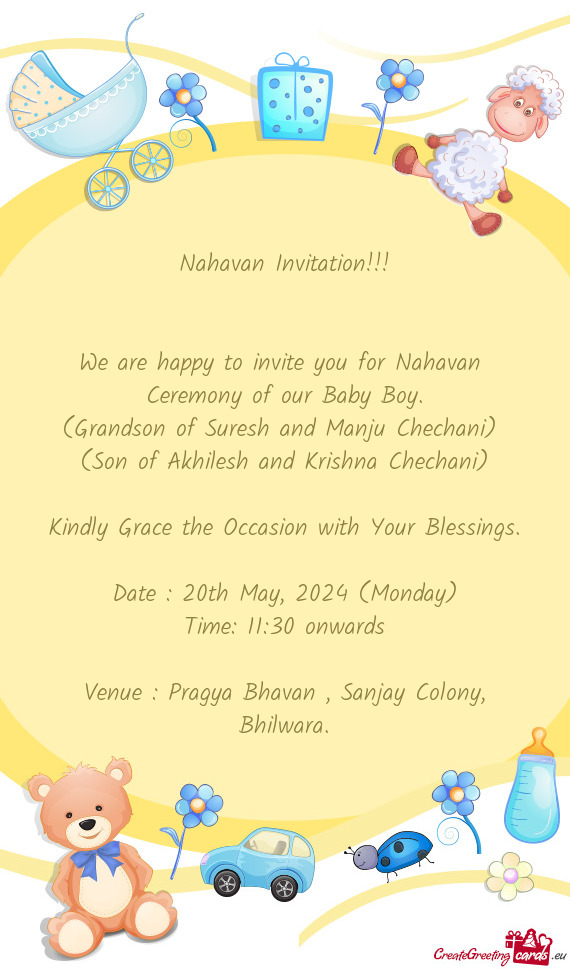 We are happy to invite you for Nahavan Ceremony of our Baby Boy