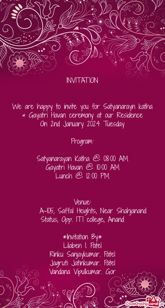 We are happy to invite you for Satyanarayn katha & Gayatri Havan ceremony at our Residence