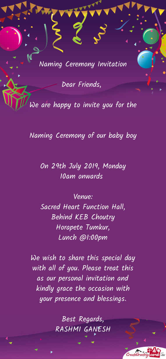 We are happy to invite you for the 
 Naming Ceremony of our baby boy
 
 
 On 29th July 2019