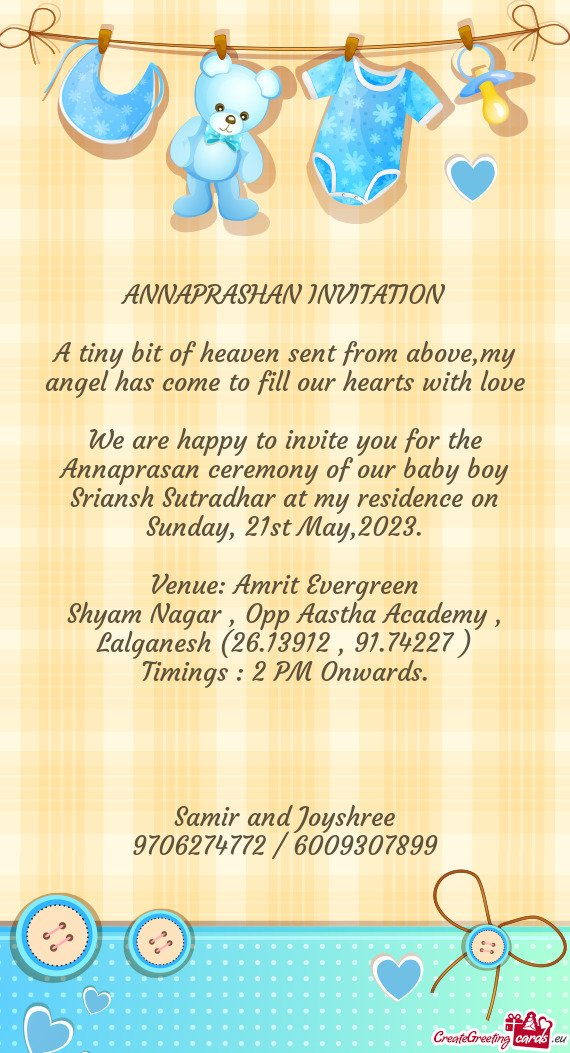 We are happy to invite you for the Annaprasan ceremony of our baby boy Sriansh Sutradhar at my resid