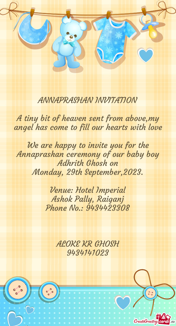 We are happy to invite you for the Annaprashan ceremony of our baby boy Adhrith Ghosh on