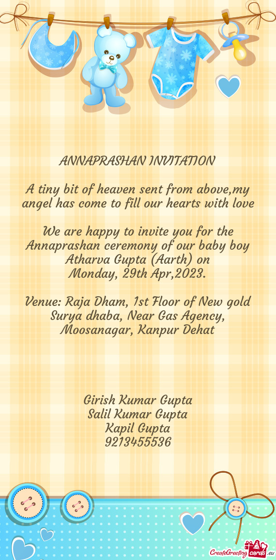 We are happy to invite you for the Annaprashan ceremony of our baby boy Atharva Gupta (Aarth) on