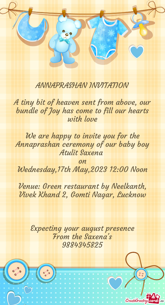 We are happy to invite you for the Annaprashan ceremony of our baby boy Atulit Saxena