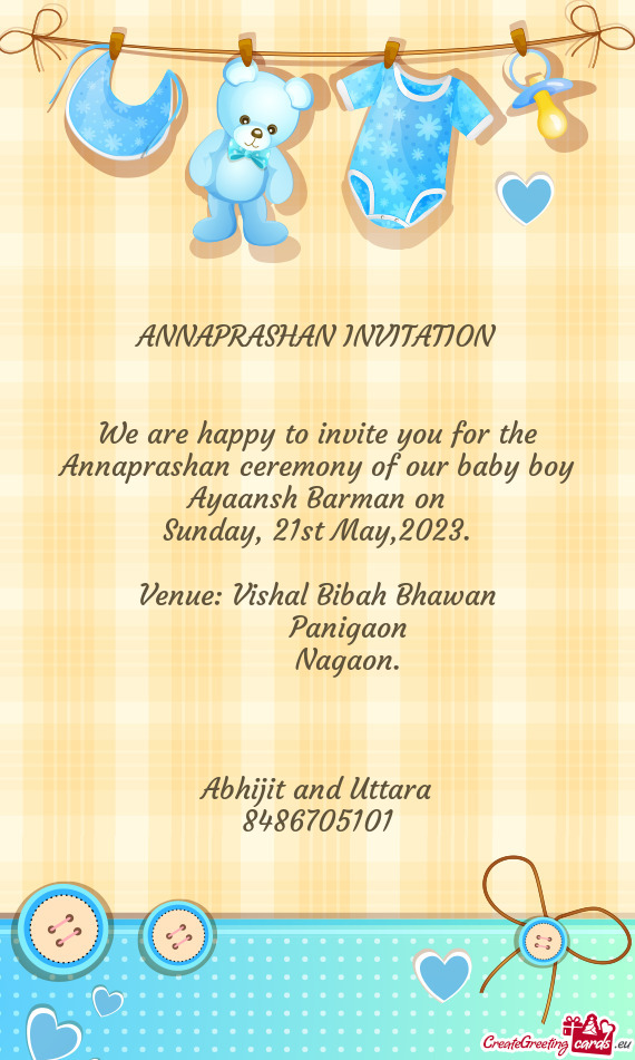 We are happy to invite you for the Annaprashan ceremony of our baby boy Ayaansh Barman on