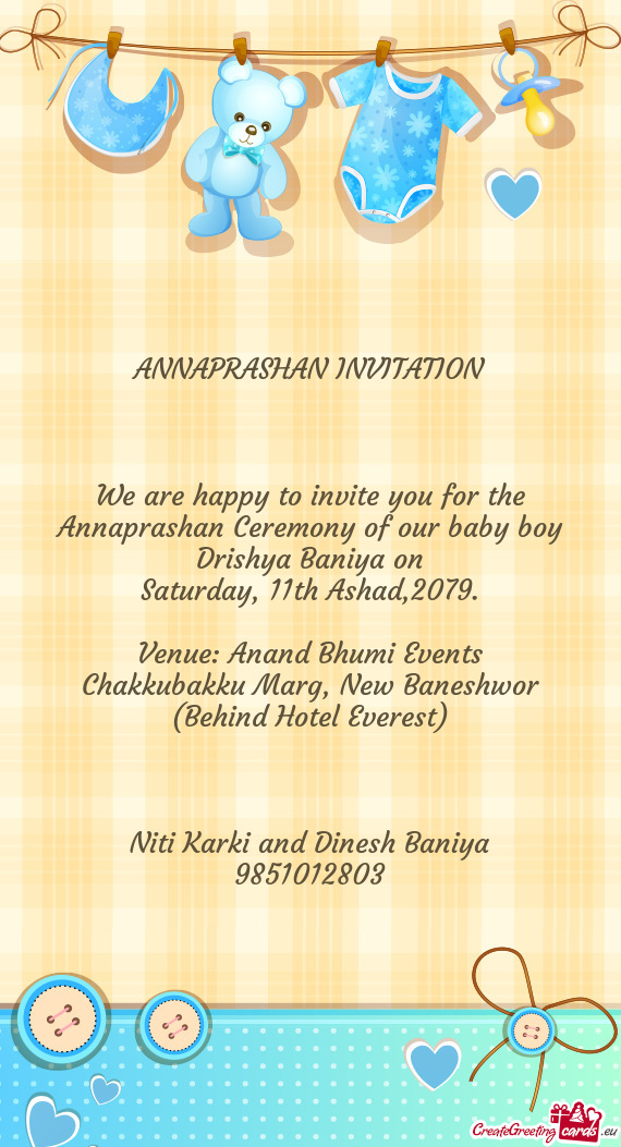 We are happy to invite you for the Annaprashan Ceremony of our baby boy Drishya Baniya on