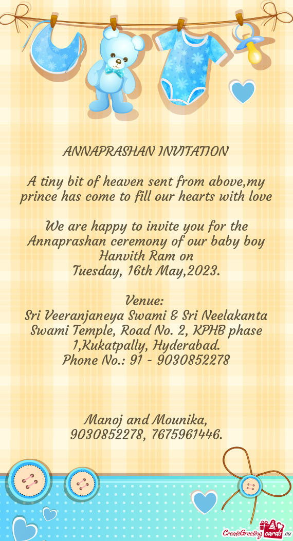 We are happy to invite you for the Annaprashan ceremony of our baby boy Hanvith Ram on