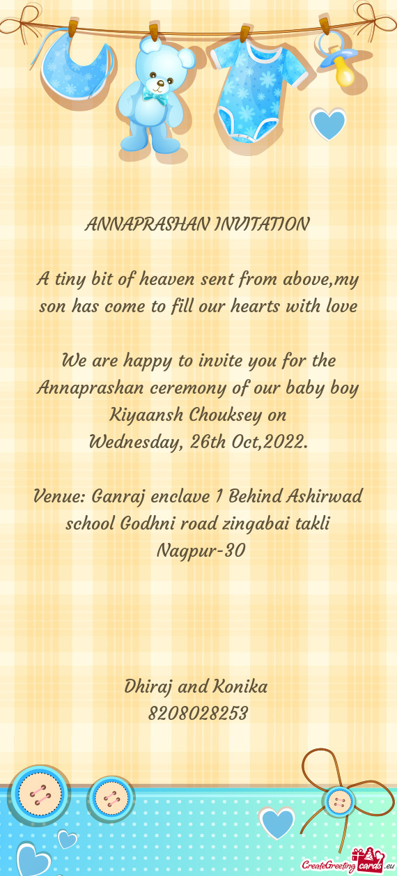 We are happy to invite you for the Annaprashan ceremony of our baby boy Kiyaansh Chouksey on