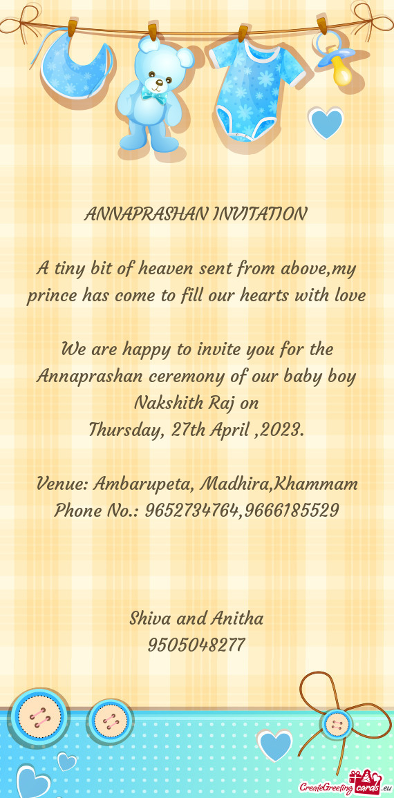 We are happy to invite you for the Annaprashan ceremony of our baby boy Nakshith Raj on