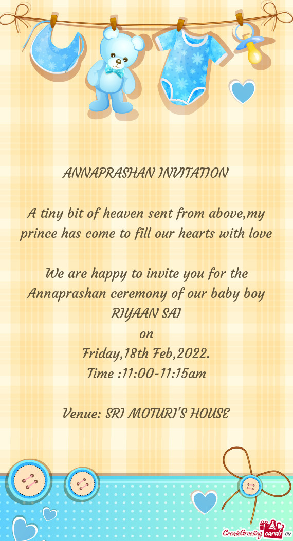 We are happy to invite you for the Annaprashan ceremony of our baby boy RIYAAN SAI