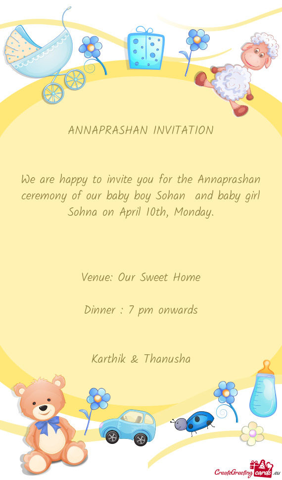 We are happy to invite you for the Annaprashan ceremony of our baby boy Sohan and baby girl Sohna o