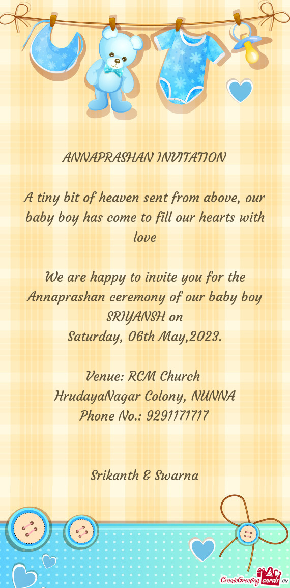 We are happy to invite you for the Annaprashan ceremony of our baby boy SRIYANSH on