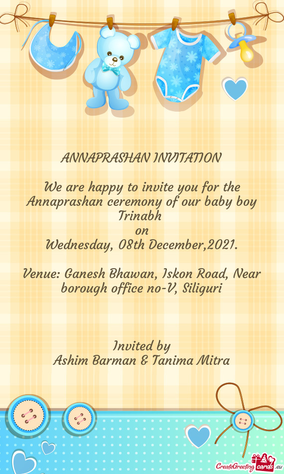 We are happy to invite you for the Annaprashan ceremony of our baby boy Trinabh