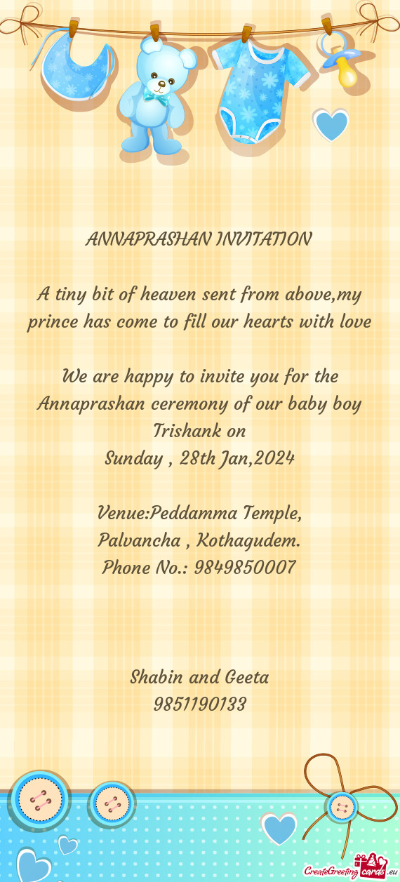 We are happy to invite you for the Annaprashan ceremony of our baby boy Trishank on