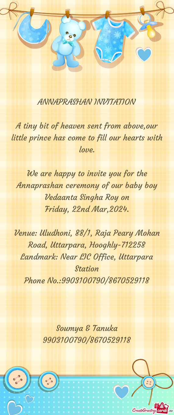 We are happy to invite you for the Annaprashan ceremony of our baby boy Vedaanta Singha Roy on
